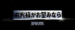 EPISODE「お客様がお望みなら」